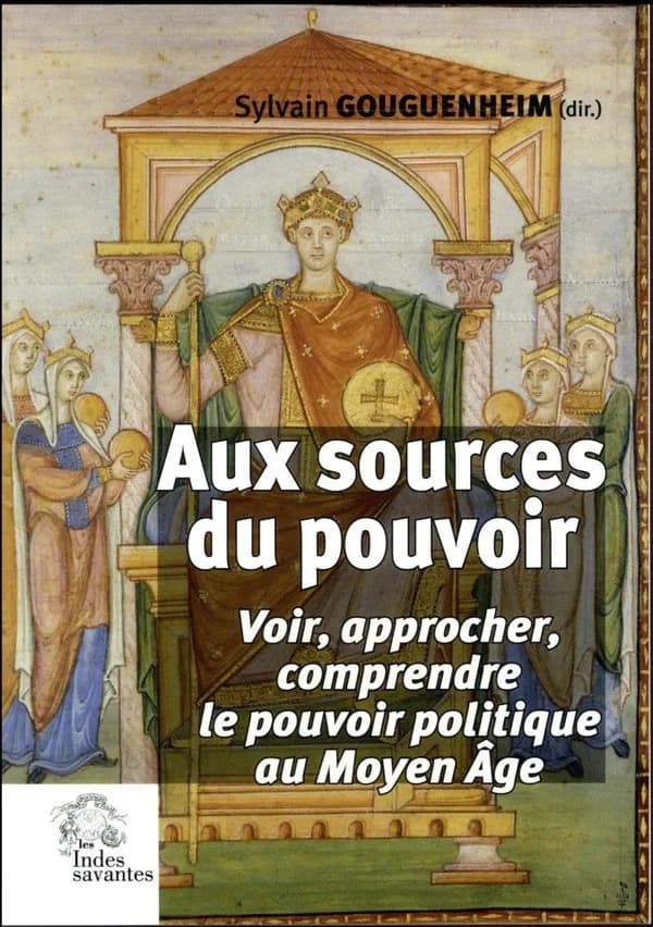 Aux sources du pouvoir : voir, approcher, comprendre le pouvoir politique au Moyen âge