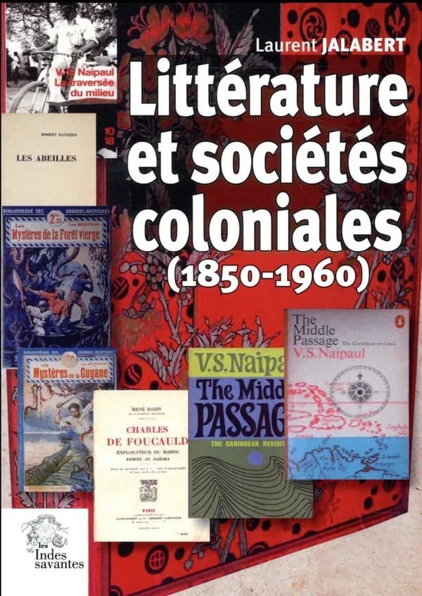Littérature et sociétés coloniales : 1850-1960 : [actes de la journée d'études, centres de recherche en histoire (ITEM) et en lettres (CRPHL) de l'Université de Pau et des pays de l'Adour, 25 octobre 2012]