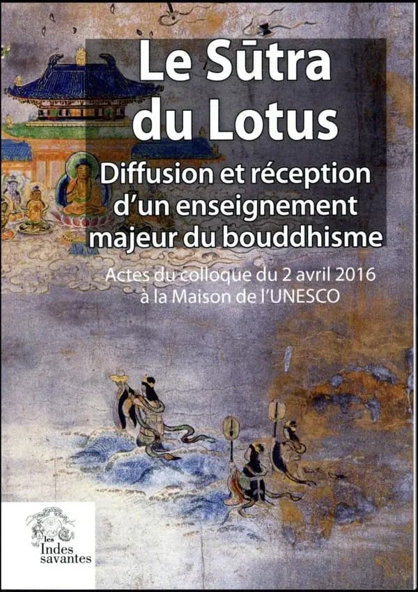 Le sūtra du lotus : diffusion et réception d'un enseignement majeur du bouddhisme : actes du colloque du 2 avril 2016 à la Maison de l'Unesco
