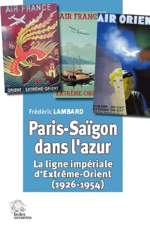 Paris-Saïgon dans l'azur : la ligne impériale d'Extrême-Orient, 1926-1954