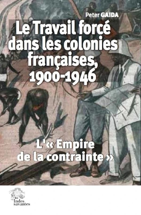 Le travail forcé dans les colonies françaises, 1900-1946 : l'Empire de la contrainte