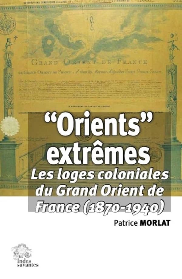 Orients extrêmes : les loges coloniales du Grand Orient de France, 1870-1940