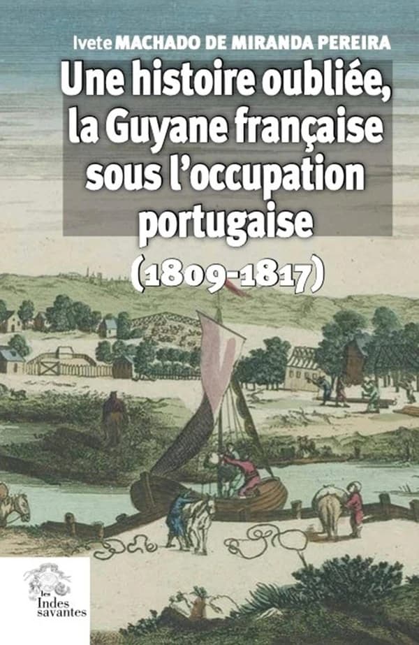 Une histoire oubliée : la Guyane française sous l'occupation portugaise, 1809-1817