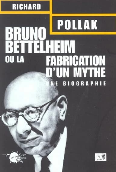 Bruno Bettelheim ou la fabrication d'un mythe : une biographie