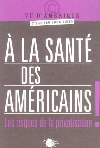À la santé des Américains ! : les risques de la privatisation