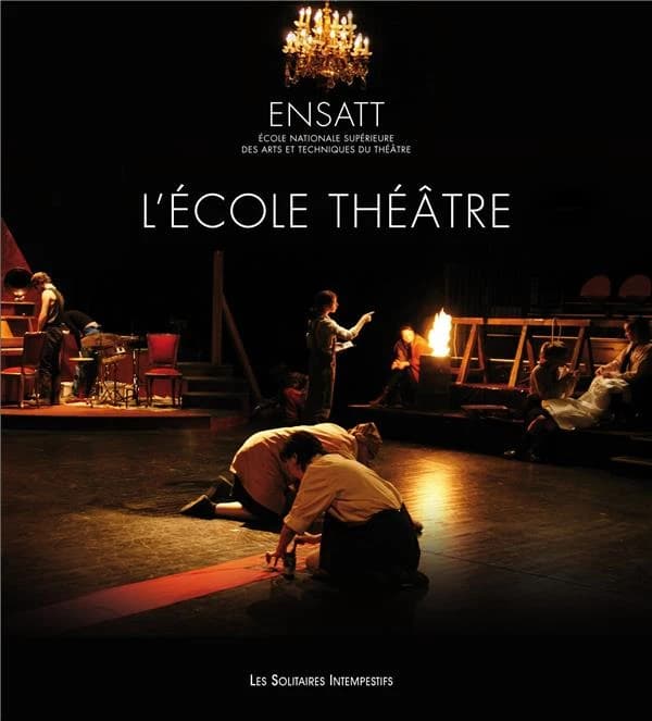 L'école théâtre : ENSATT, École nationale supérieure des arts et techniques du théâtre