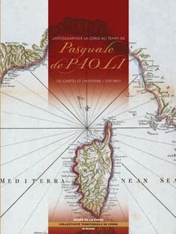 Cartographier la Corse au temps de Pasquale de Paoli : les cartes et l'histoire, 1755-1807 : [exposition, Corte, Musée régional d'anthropologie de la Corse, 23 juin-29 décembre 2007]