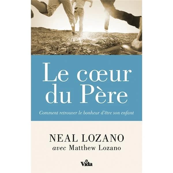 Le coeur du Père : comment retrouver le bonheur d'être son enfant