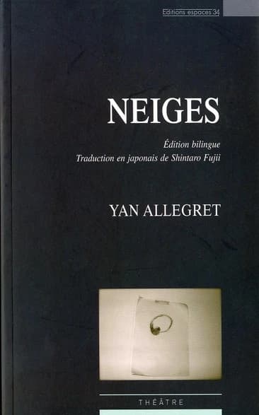 Neiges : théâtre (Éd. bilingue) Yan Allegret ; traduit en japonais de Shintaro Fujii : Yuki : engeki (Éd. bilingue) Yan Aregure [saku] ; Fujii Shintarō [yaku] : 雪 : 演劇