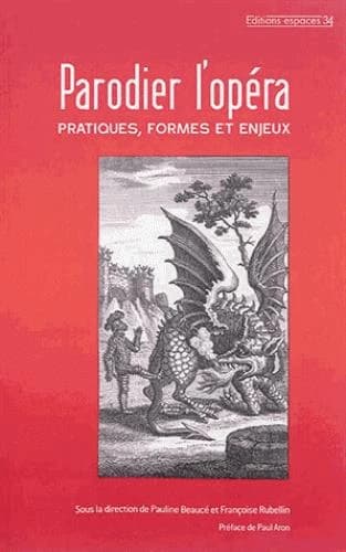 Parodier l'opéra : pratiques, formes et enjeux : [colloque interdisciplinaire tenu à Nantes, 29-31 mars 2012]