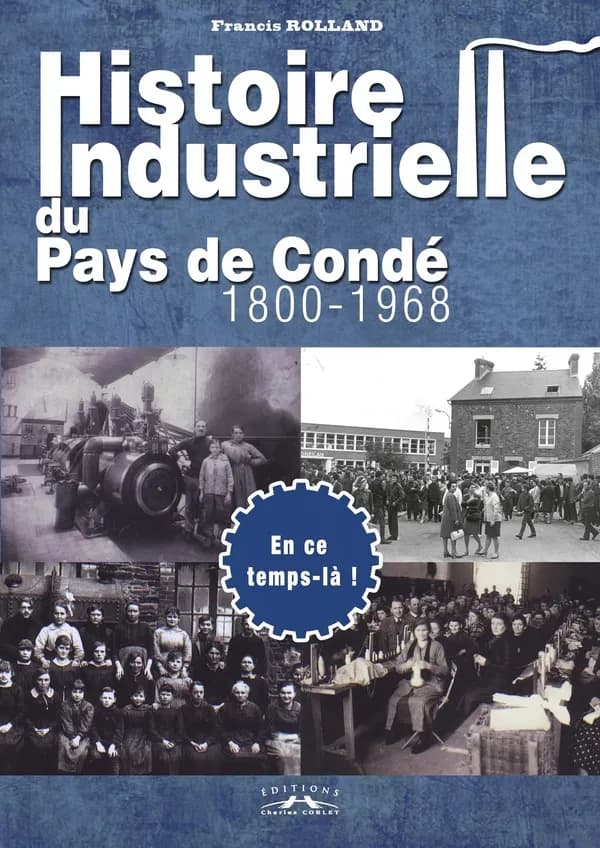 Histoire industrielle du pays de Condé : en ce temps-là !