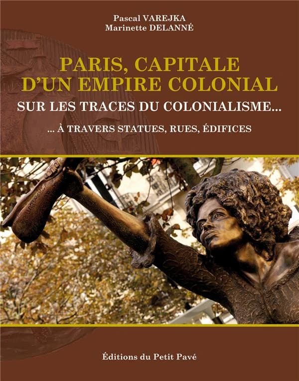 Paris, capitale d'un empire colonial : sur les traces du colonialisme, à travers statues, rues, édifices
