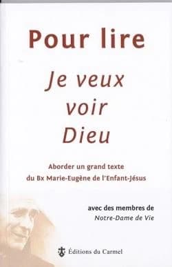 Pour lire "Je veux voir Dieu" : aborder un grand texte du père Marie-Eugène de l'Enfant-Jésus,... ([Nouvelle éd.]) avec des membres de Notre-Dame de Vie