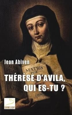 Thérèse d'Avila, qui es-tu ? ([Nouvelle éd.]) Jean Abiven