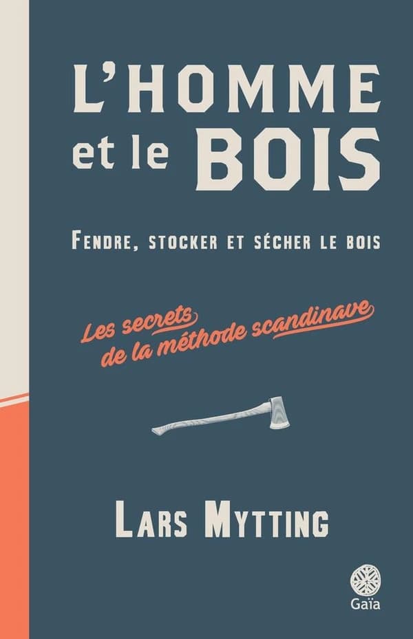 L'homme et le bois : fendre, stocker et sécher le bois, les secrets de la méthode scandinave : Fendre, stocker et sécher le bois