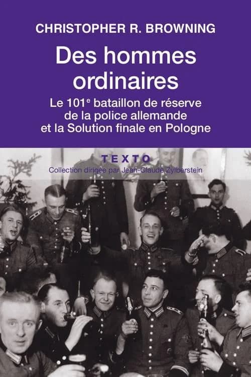 Des hommes ordinaires : le 101e bataillon de réserve de la police allemande et la Solution finale en Pologne (Nouvelle éd.) Christopher R. Browning ; traduit de l'anglais (États-Unis) par Élie Barnavi ; avant-propos de Pierre Vidal-Naquet