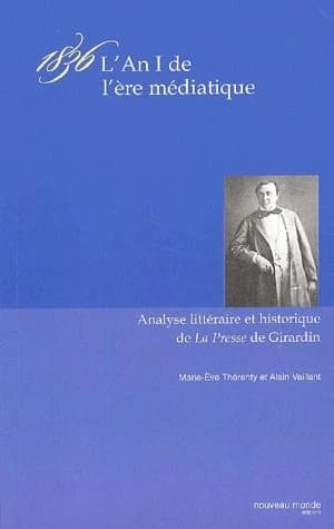 1836, l'an 1 de l'ère médiatique : étude littéraire et historique du journal "La Presse", d'Émile de Girardin