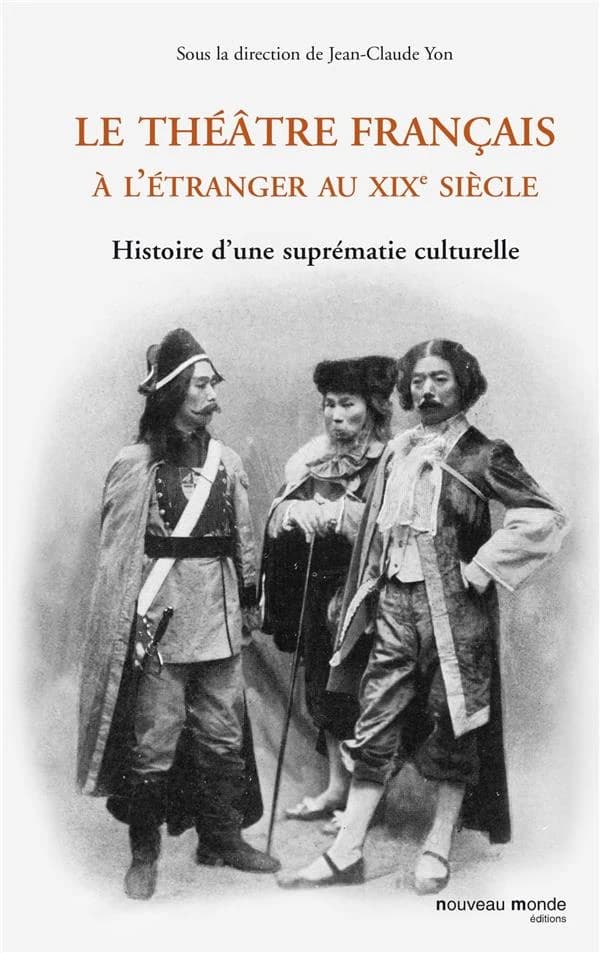 Le théâtre français à l'étranger au XIXe siècle : histoire d'une suprématie culturelle : [colloque, Université de Versailles Saint-Quentin-en-Yvelines, 2-4 mai 2002]