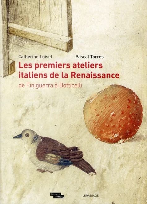 Les premiers ateliers italiens de la Renaissance : de Finiguerra à Botticelli, [exposition, Paris, Musée du Louvre, 7 juillet -8 octobre 2011]