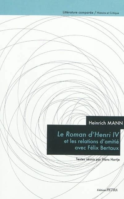 Heinrich Mann, "Le roman d'Henri IV" et les relations d'amitié avec Félix Bertaux