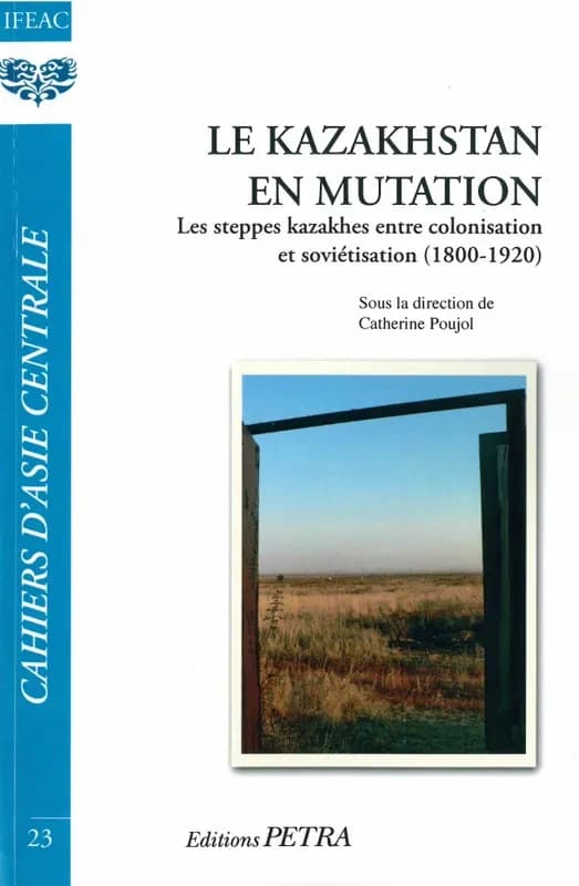 Le Kazakhstan en mutation : les steppes kazakhes entre colonisation et soviétisation (1800-1920)