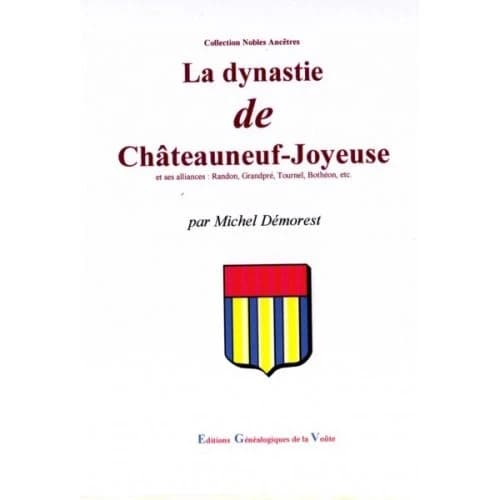 La dynastie de Châteauneuf-Joyeuse et ses alliances : Randon, Grandpré, Tournel, Bothéon, etc.