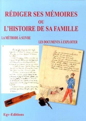 Rédiger ses mémoires ou L'histoire de sa famille : la méthode à suivre : les documents à exploiter