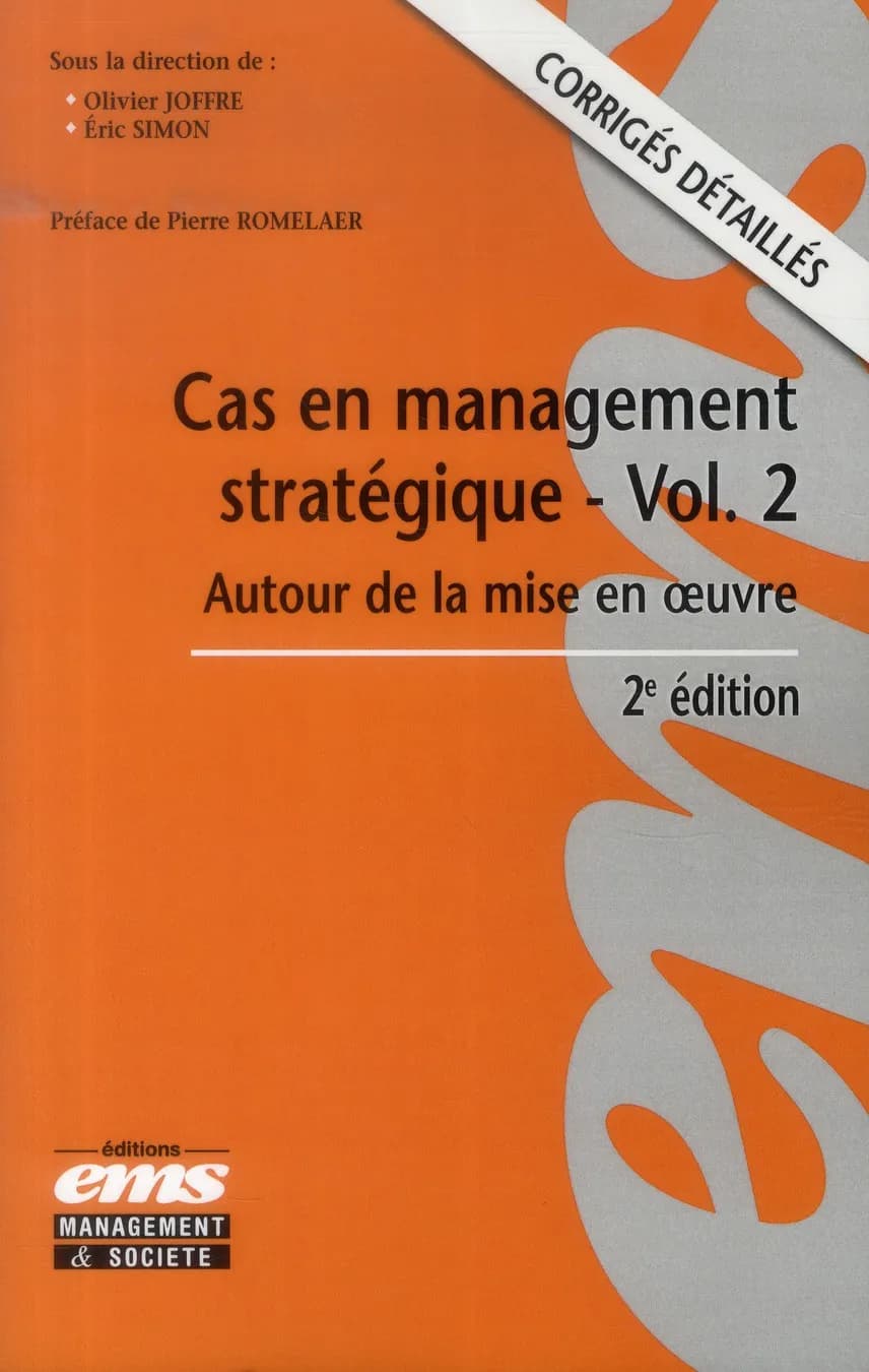Cas en management stratégique. Vol. 2, Autour de la mise en oeuvre : corrigés détaillés (2e éd.) sous la direction de Olivier Joffre, Éric Simon ; préface de Pierre Romelaer