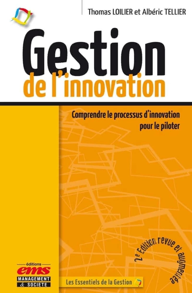 Gestion de l'innovation : comprendre le processus d'innovation pour le piloter (2e éd. [revue et augmentée]) Thomas Loilier, Albéric Tellier