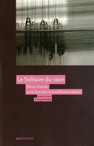 Le solitaire du ravin : Pierre Charnier, 1795-1857, canut lyonnais et prud'homme tisseur