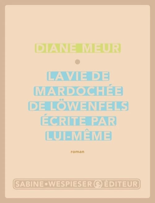 La vie de Mardochée de Löwenfels, écrite par lui-même : roman