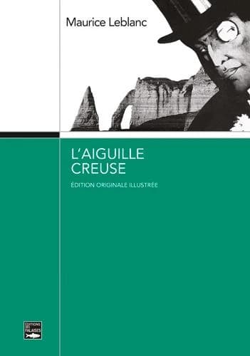 L'aiguille creuse (Éd. originale illustrée) Maurice Leblanc ; préface et notes, Jacques Derouard