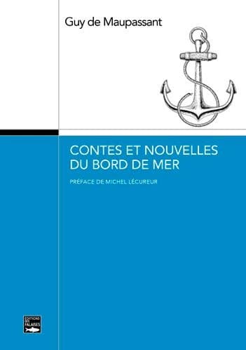 Contes et nouvelles de la mer (Éd. illustrée) Guy de Maupassant ; préface, Michel Lécureur
