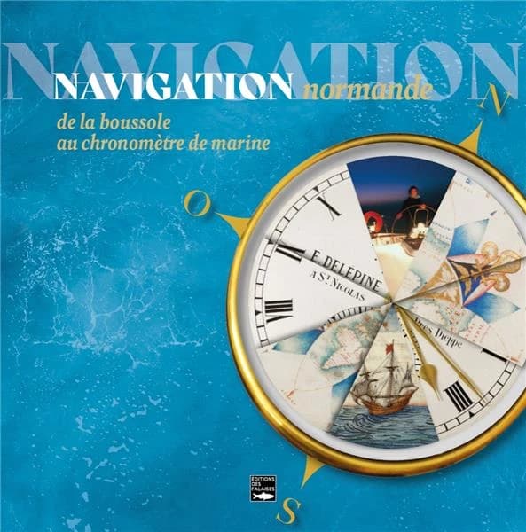 Navigation normande : de la boussole au chronomètre de marine : [exposition, Saint-Nicolas d'Aliermont, Musée de l'horlogerie, 2 avril-31 décembre 2023]