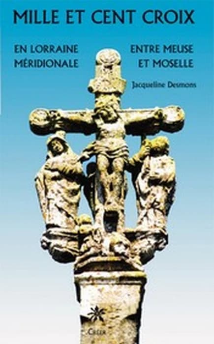 Mille et cent croix en Lorraine méridionale : entre Meuse et Moselle