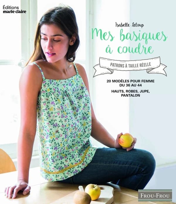 Mes basiques à coudre : avec patrons à taille réelle : 20 modèles pour femme du 36 au 44