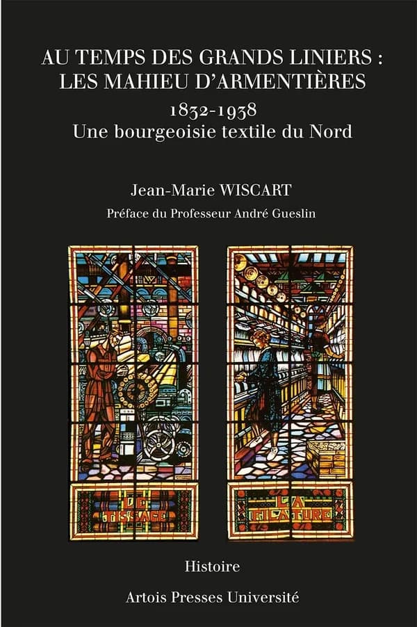 Au temps des grands liniers, les Mahieu d'Armentières, 1832-1938 : une bourgeoisie textile du Nord