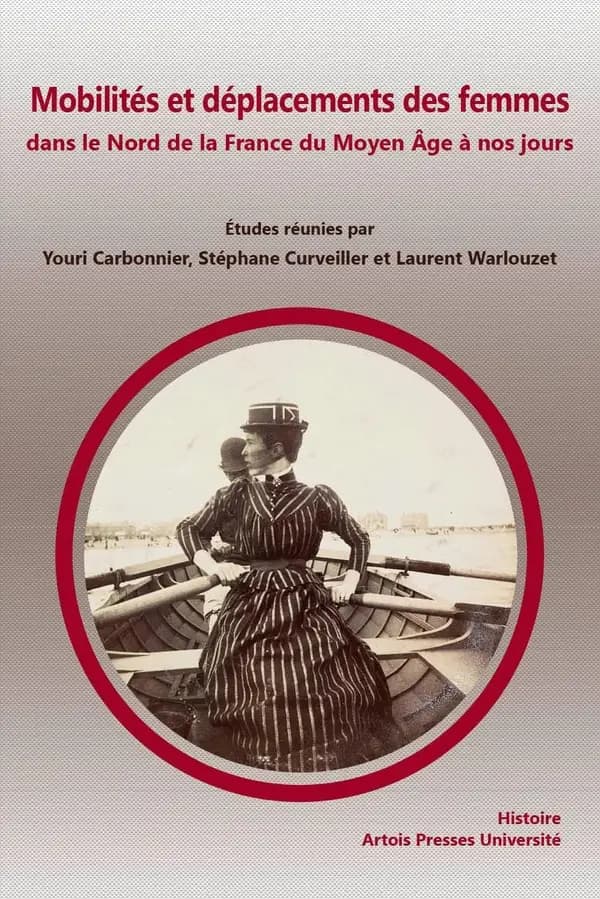 Mobilités et déplacements des femmes dans le Nord de la France du Moyen âge à nos jours : [actes du 10e Colloque européen d'histoire, Calais et Coulogne, 21-22 novembre 2015]