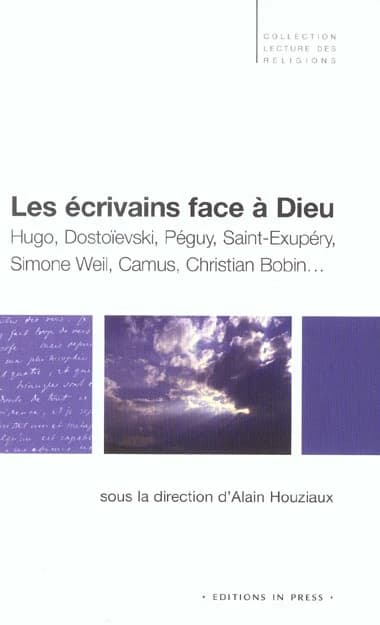 Les écrivains face à Dieu : Hugo, Dostoïevski, Péguy, Saint-Exupéry, Simone Weil, Camus, Christian Bobin : conférences de l'Étoile