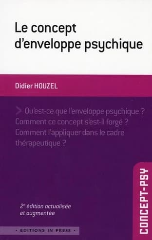Le concept d'enveloppe psychique (2e éd. actualisée et augmentée) Didier Houzel