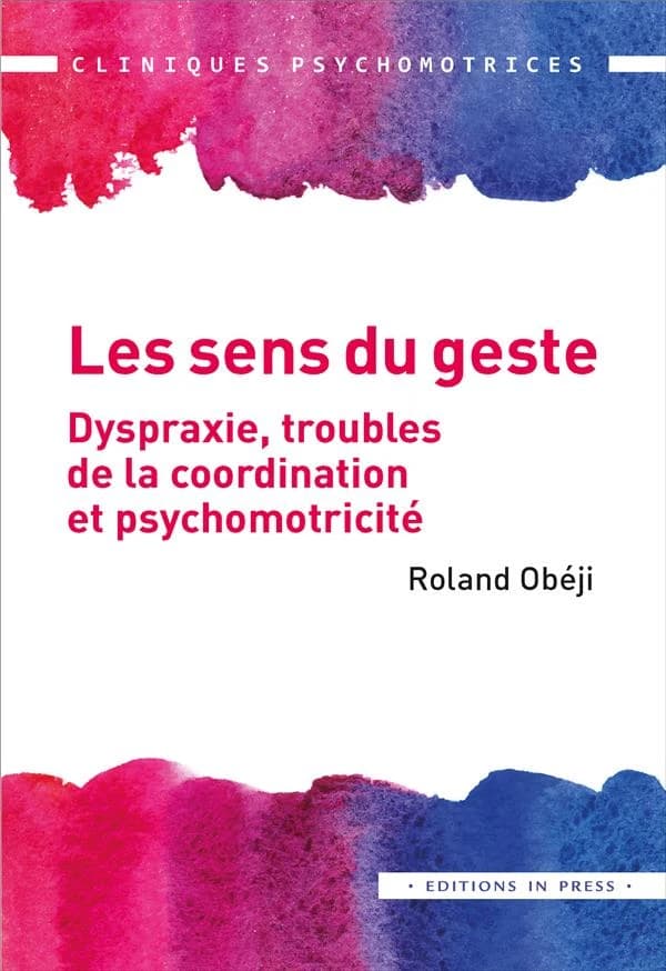 Les sens du geste : dyspraxie, troubles de la coordination et psychomotricité