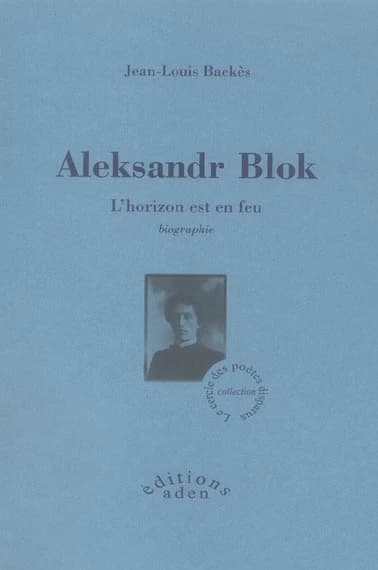 Aleksandr Blok : l'horizon est en feu : biographie