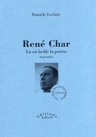 René Char : là où brûle la poésie : biographie