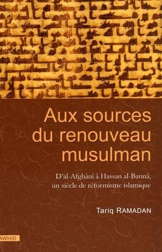 Aux sources du renouveau musulman ; d'al-Afghânî à Hassan al-Bannâ, un siècle de réformisme islamique