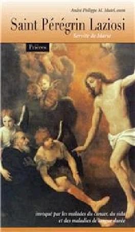 Saint Pérégrin Laziosi : servite de Marie : invoqué par les malades du cancer, du sida et des maladies de longue durée