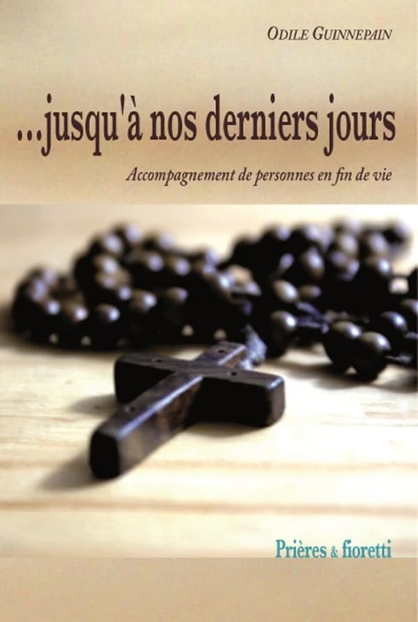 Jusqu'à nos derniers jours : accompagnement de personnes en fin de vie : prières & fioretti