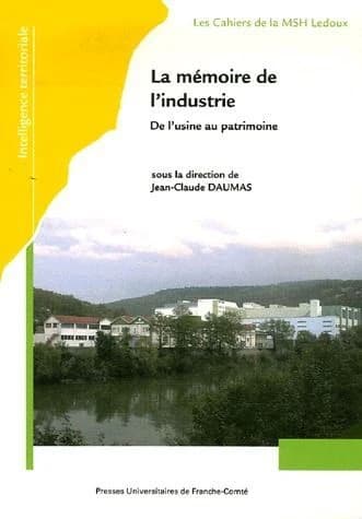 La mémoire de l'industrie : de l'usine au patrimoine : [colloque, 25-27 novembre 2003, Besançon]