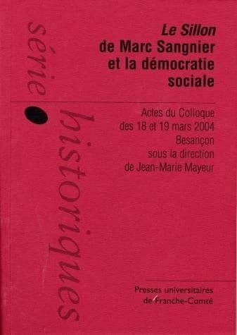 Le Sillon de Marc Sangnier et la démocratie sociale : actes du colloque des 18 et 19 mars 2004, Besançon