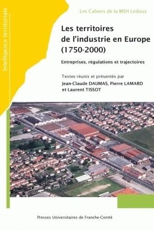 Les territoires de l'industrie en Europe, 1750-2000 : entreprises, régulations et trajectoires : actes du colloque international de Besançon, 27, 28 et 29 octobre 2004, [Conseil régional de Franche-Comté]