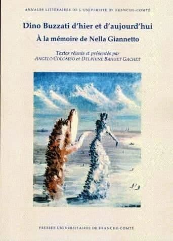 Dino Buzzati d'hier et d'aujourd'hui : à la mémoire de Nella Giannetto : actes du colloque international, [Besançon, 26-28 octobre 2006]